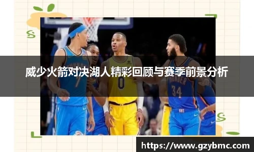 jiuyou.com威少火箭对决湖人精彩回顾与赛季前景分析