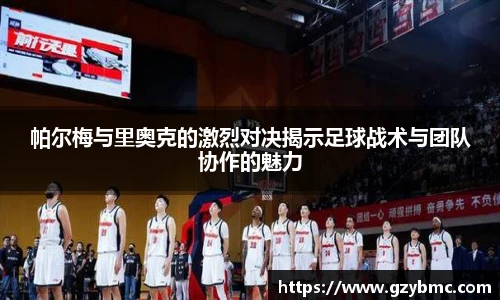 帕尔梅与里奥克的激烈对决揭示足球战术与团队协作的魅力