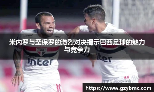 米内罗与圣保罗的激烈对决揭示巴西足球的魅力与竞争力