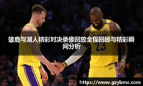雄鹿与湖人精彩对决录像回放全程回顾与精彩瞬间分析