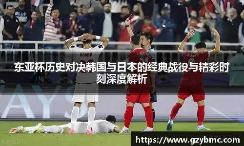 东亚杯历史对决韩国与日本的经典战役与精彩时刻深度解析